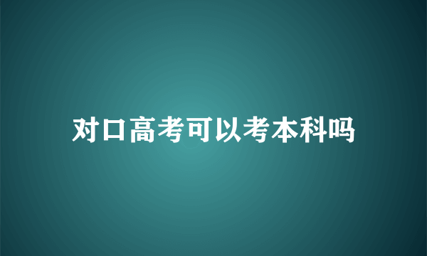 对口高考可以考本科吗