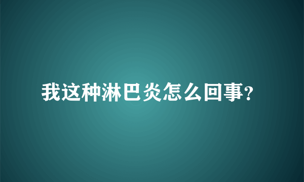 我这种淋巴炎怎么回事？