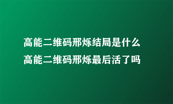 高能二维码邢烁结局是什么 高能二维码邢烁最后活了吗