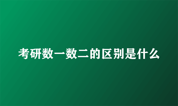 考研数一数二的区别是什么