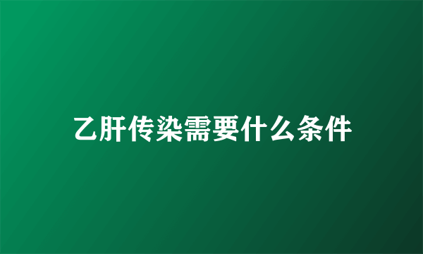 乙肝传染需要什么条件