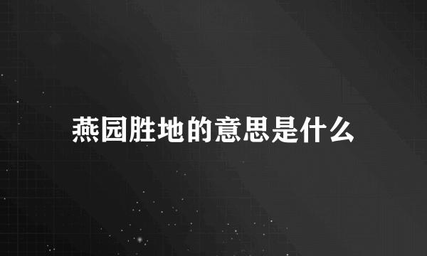 燕园胜地的意思是什么