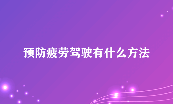 预防疲劳驾驶有什么方法