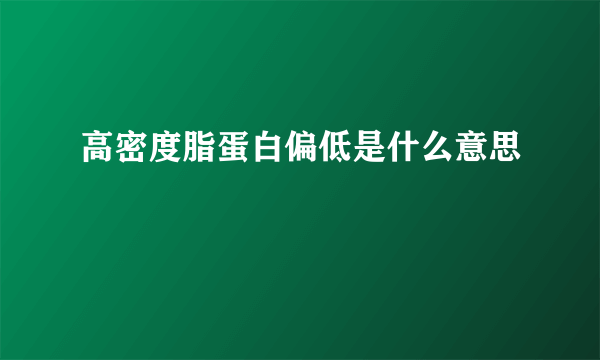 高密度脂蛋白偏低是什么意思