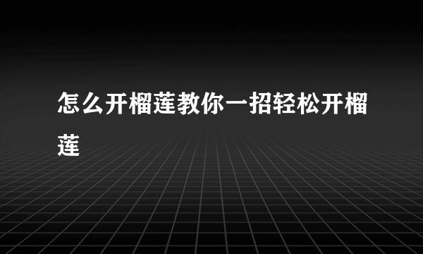 怎么开榴莲教你一招轻松开榴莲