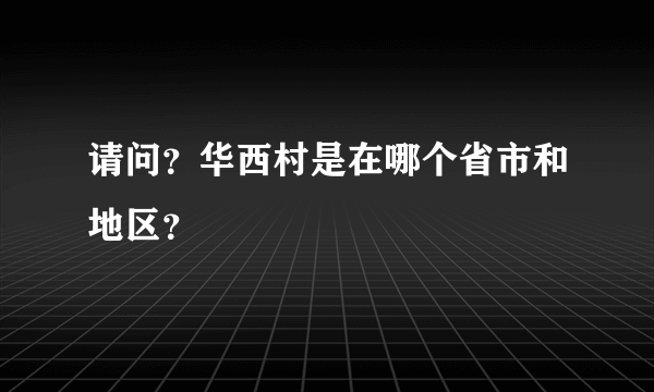 请问？华西村是在哪个省市和地区？