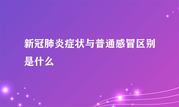 新冠肺炎症状与普通感冒区别是什么