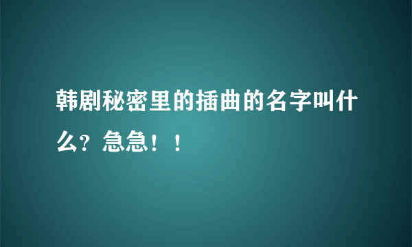 韩剧秘密里的插曲的名字叫什么？急急！！