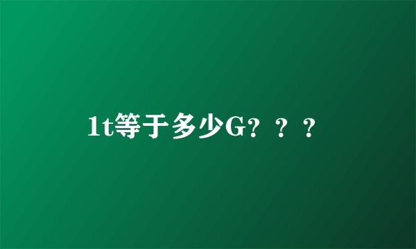 1t等于多少G？？？