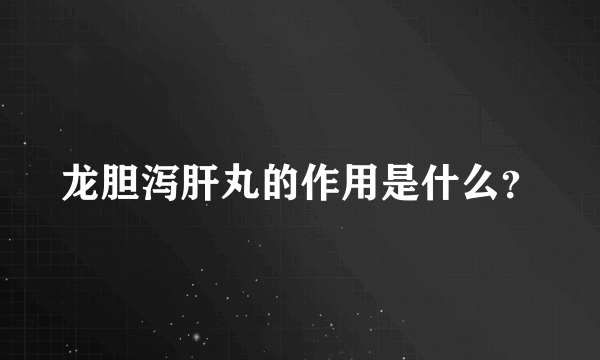 龙胆泻肝丸的作用是什么？