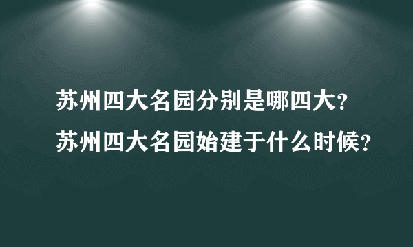 苏州四大名园分别是哪四大？苏州四大名园始建于什么时候？