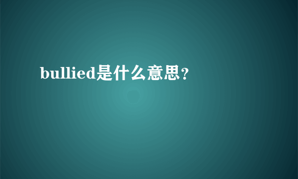 bullied是什么意思？