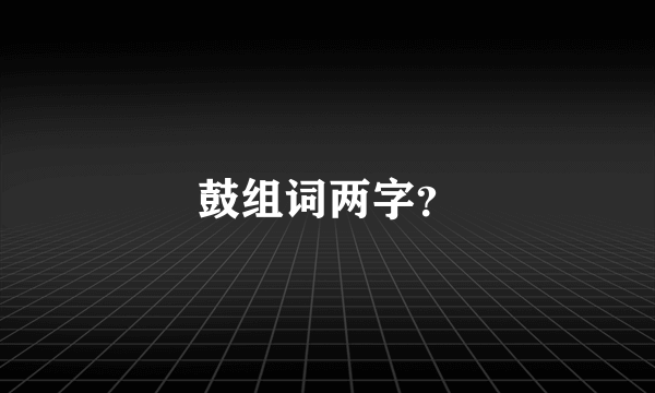 鼓组词两字？