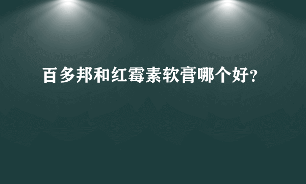 百多邦和红霉素软膏哪个好？