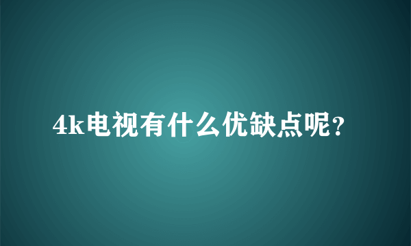 4k电视有什么优缺点呢？