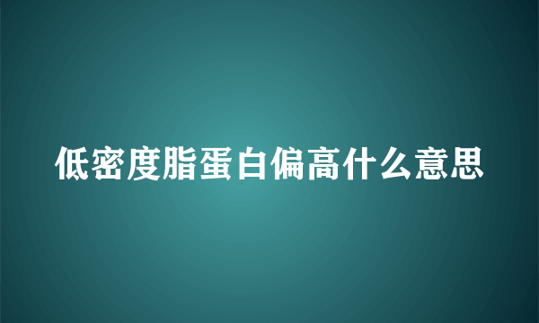 低密度脂蛋白偏高什么意思