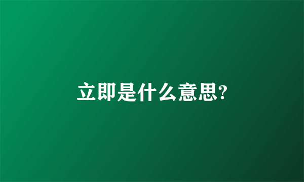 立即是什么意思?