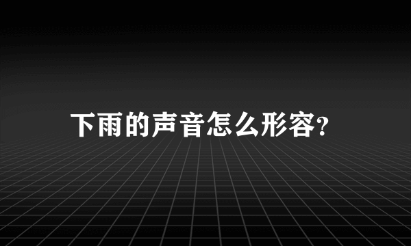 下雨的声音怎么形容？