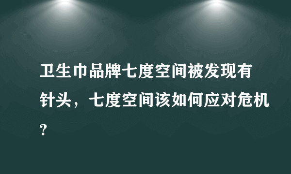 卫生巾品牌七度空间被发现有针头，七度空间该如何应对危机？