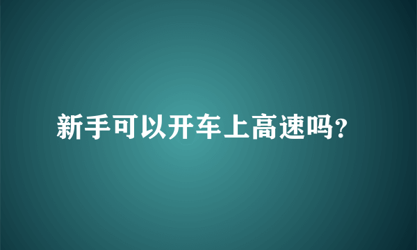 新手可以开车上高速吗？