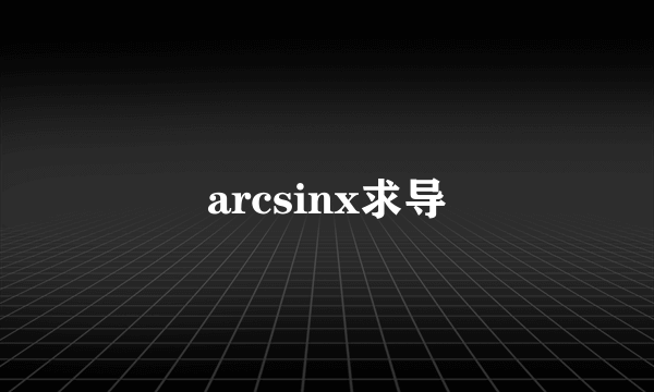 arcsinx求导