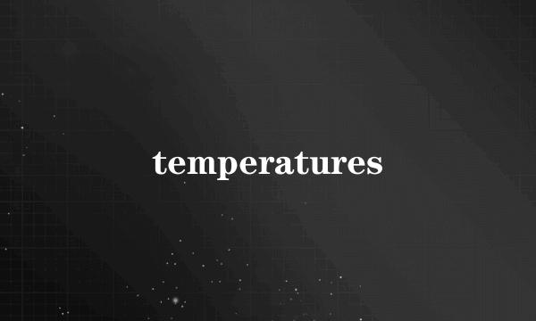 temperatures