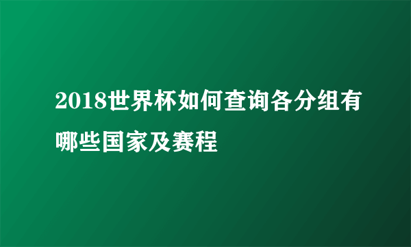 2018世界杯如何查询各分组有哪些国家及赛程