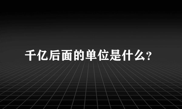 千亿后面的单位是什么？