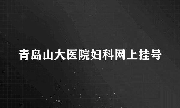 青岛山大医院妇科网上挂号