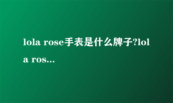 lola rose手表是什么牌子?lola rose手表价格