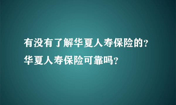 有没有了解华夏人寿保险的？华夏人寿保险可靠吗？