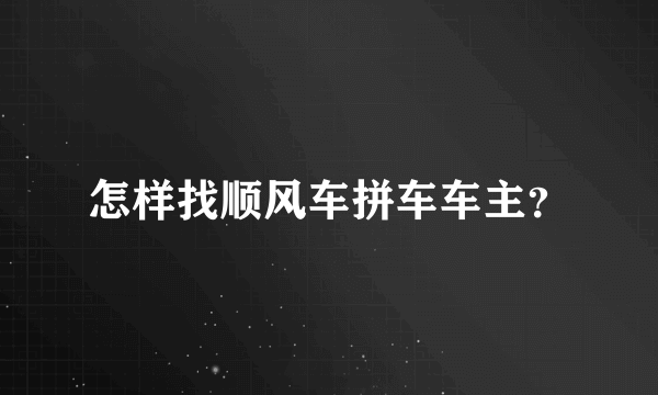 怎样找顺风车拼车车主？