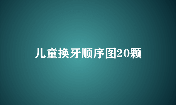 儿童换牙顺序图20颗