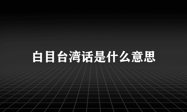 白目台湾话是什么意思