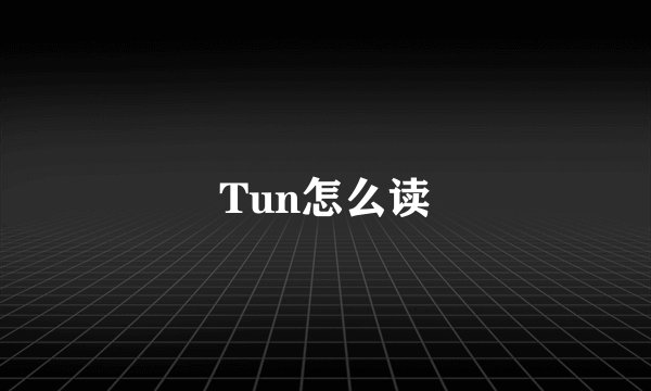 Tun怎么读