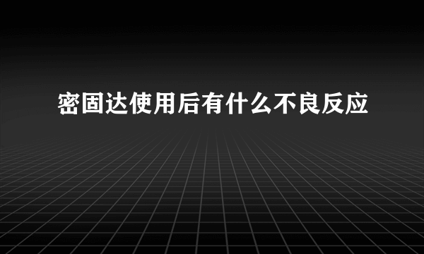 密固达使用后有什么不良反应