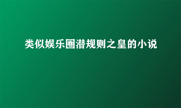 类似娱乐圈潜规则之皇的小说