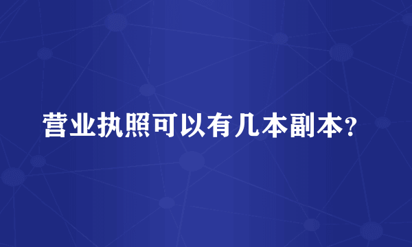 营业执照可以有几本副本？