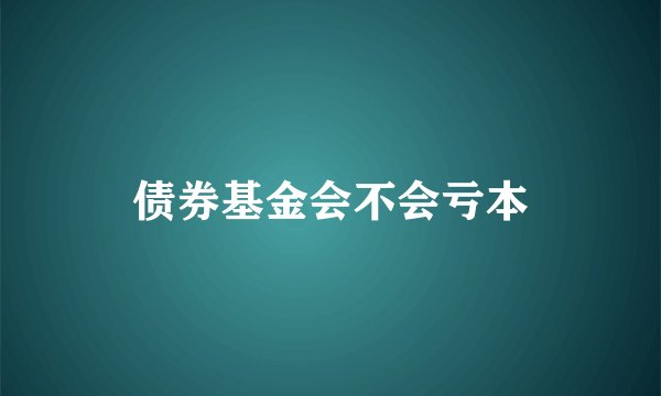 债券基金会不会亏本