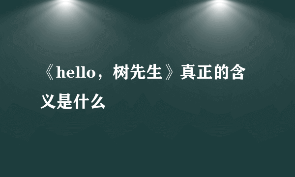 《hello，树先生》真正的含义是什么