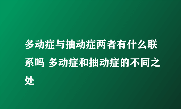 多动症与抽动症两者有什么联系吗 多动症和抽动症的不同之处