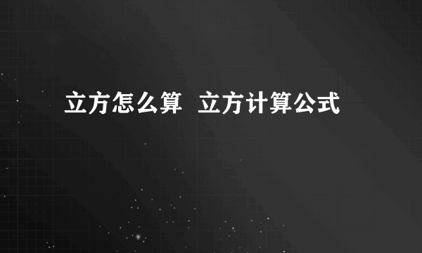  立方怎么算  立方计算公式