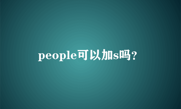 people可以加s吗？