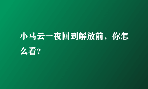 小马云一夜回到解放前，你怎么看？