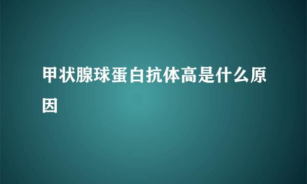 甲状腺球蛋白抗体高是什么原因