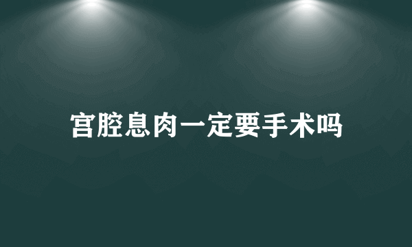 宫腔息肉一定要手术吗