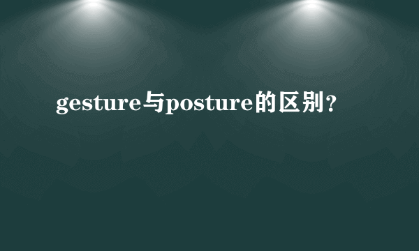 gesture与posture的区别？