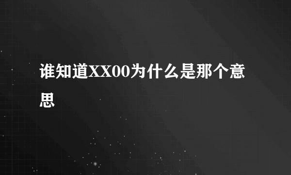 谁知道XX00为什么是那个意思