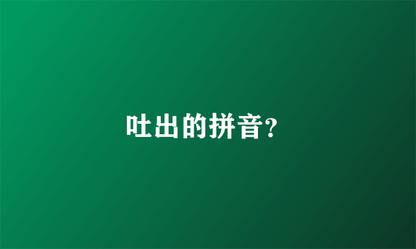 吐出的拼音？