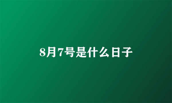 8月7号是什么日子